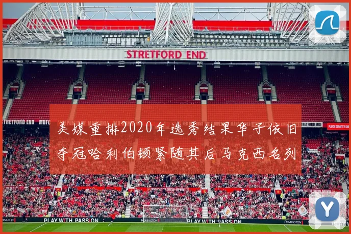 美媒重排2020年选秀结果华子依旧夺冠哈利伯顿紧随其后马克西名列第三
