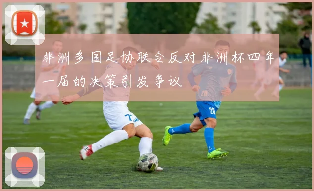 非洲多国足协联合反对非洲杯四年一届的决策引发争议