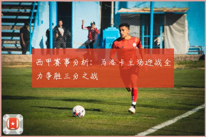 西甲赛事分析：马洛卡主场迎战全力争胜三分之战
