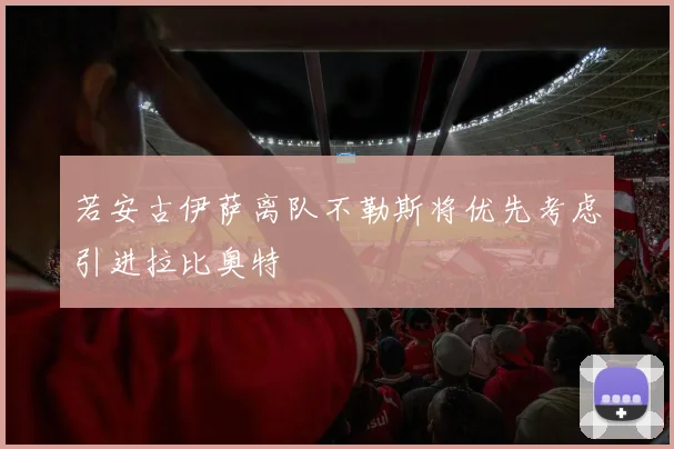 若安古伊萨离队不勒斯将优先考虑引进拉比奥特